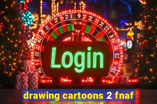 drawing cartoons 2 fnaf